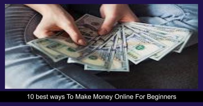 10 best ways To Make Money Online For Beginners