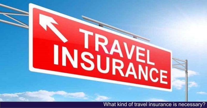 What kind of travel insurance is necessary?